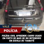 A Polícia Civil apreendeu, um veículo utilizado no furto de mais de 100 notebooks de uma escola estadual em Taubaté